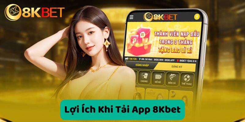 Vì sao nên tải app 8KBet?